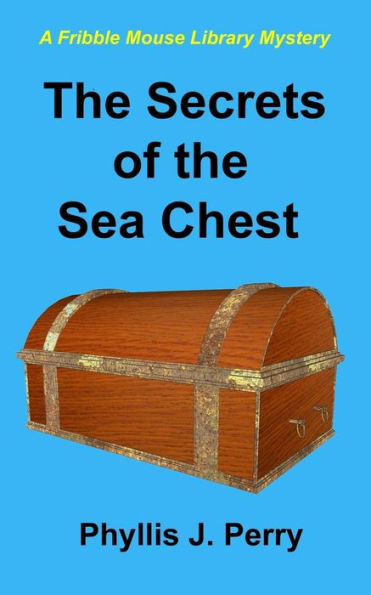 The Secrets Of The Sea Chest: A Fribble Mouse Library Mystery (Fribble Mouse Library Mysteries)