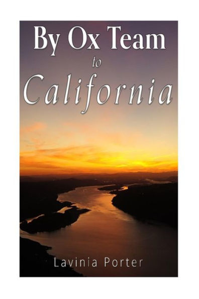 By Ox Team To California: A Narrative Of Crossing The Plains In 1860 - 9781535206037