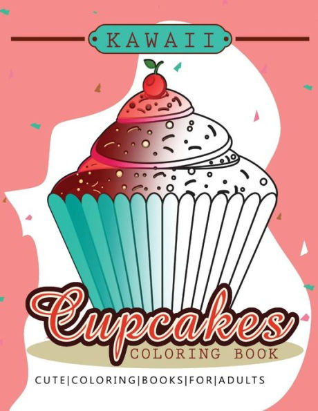Kawaii Cupcake Coloring Book: Cute Coloring Books For Adults - Coloring Pages For Adults And Kids (Anime And Manga Coloring Books) Girls Coloring Books