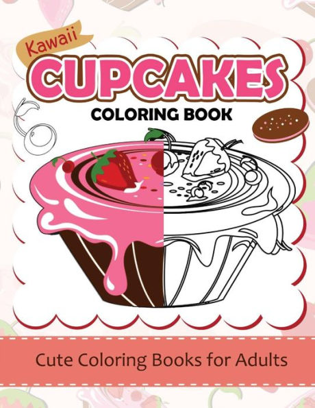 Kawaii Cupcake Coloring Book: Cute Coloring Books For Adults - Coloring Pages For Adults And Kids (Anime And Manga Coloring Books) Girls Coloring Books - 9781535229869