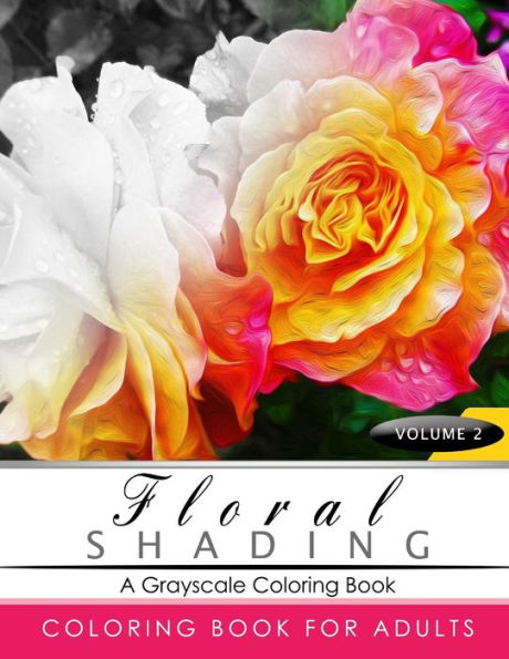 Floral Shading Volume 2: A Grayscale Adult Coloring Book Of Flowers, Plants & Landscapes Coloring Book For Adults (Floral Shading Series)