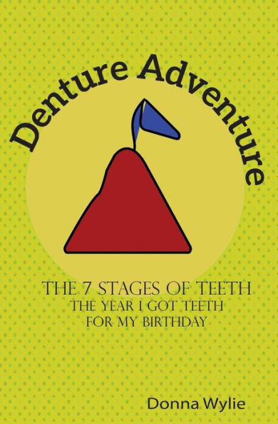 Denture Adventure: The Year I Got Teeth For My Birthday (The 7 Stages Of Teeth)