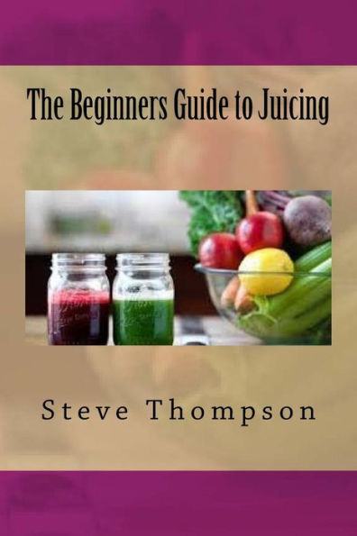 The Beginners Guide To Juicing