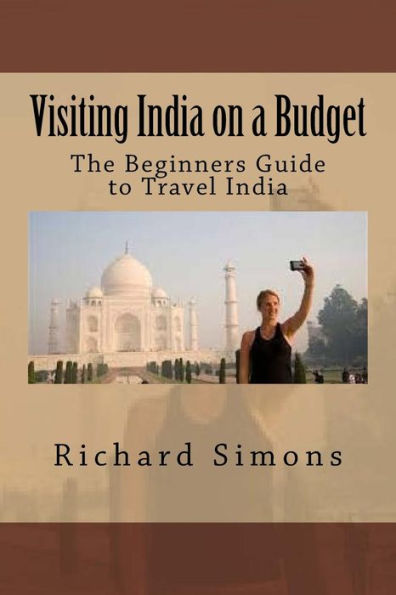 Visiting India On A Budget: The Beginners Guide To Travel India