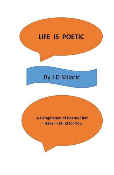 Life Is Poetic: A Compilation Of Poems That I Have In Mind For You