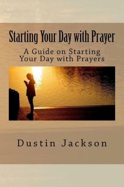 Starting Your Day With Prayer: A Guide On Starting Your Day With Prayers