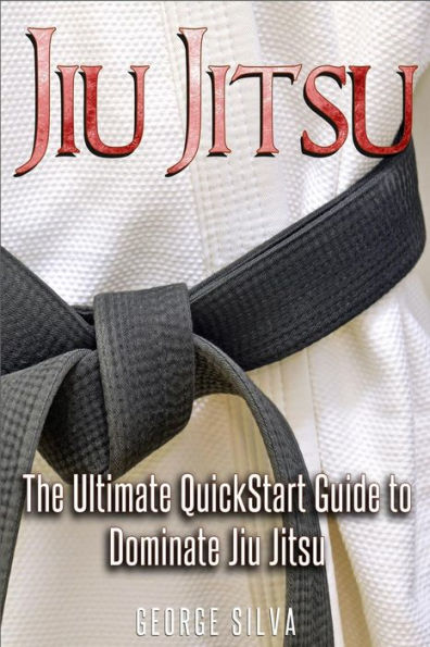 Jiu Jitsu: The Ultimate Quick Start Guide To Dominate Jiu-Jitsu (Jiu Jitsu, Krav Maga, Mma)