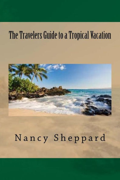 The Travelers Guide To A Tropical Vacation