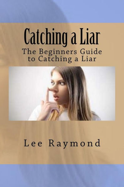 Catching A Liar: The Beginners Guide To Catching A Liar