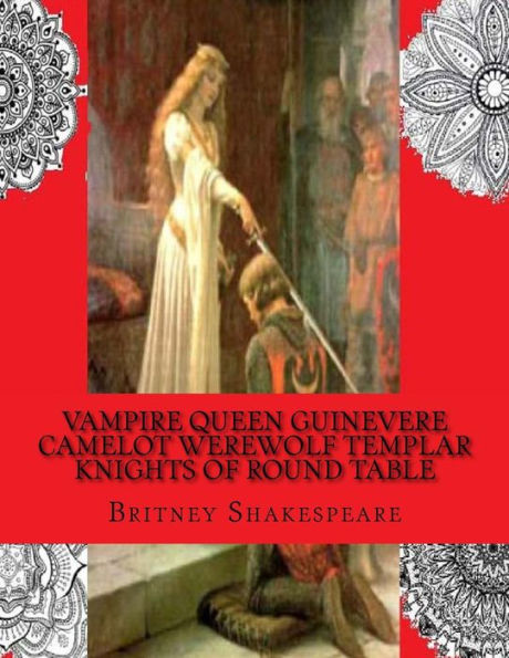 Vampire Queen Guinevere Camelot Werewolf Templar Knights Of Round Table: King Arthur's Quest & The Wizard Merlin's Magic Young Adult Coloring Book ... Love Stories Coloring Book) (Volume 2)