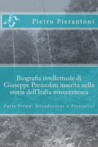 Biografia Intellettuale Di Giuseppe Prezzolini Inserita Nella Storia Dell'Italia Novecentesca: Parte Prima. Introduzione A Prezzolini (Italian Edition)