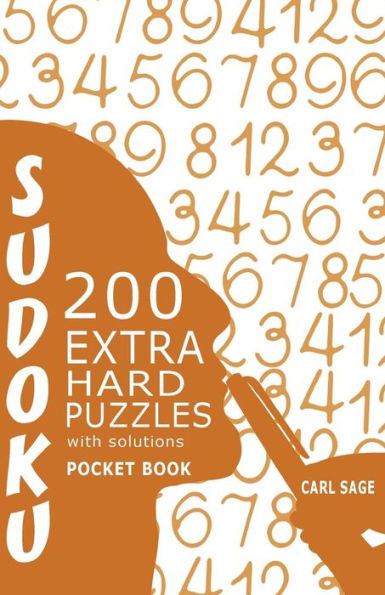 Sudoku 200 Extra Hard Puzzles With Solutions: Sudoku Sage Pocket Size Book (Sudoku Sage Pocket Book Series)