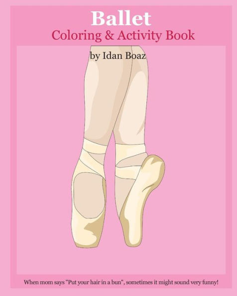 Ballet: Coloring & Activity Book: Ballet Is One Of Idan's Interests. He Has Authored Various Of Books Which Giving To Children The Values Of Physical ... Etc. (Volume 5) (Coloring And Activity Book)