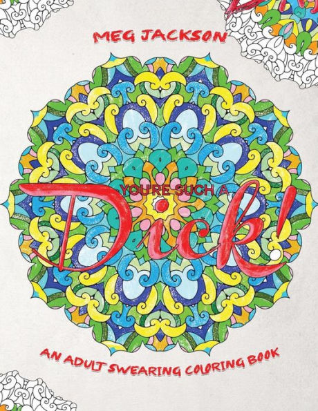 You'Re Such A D*Ck: An Adult Swearing Coloring Book