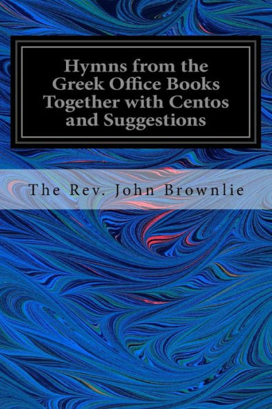 Hymns From The Greek Office Books Together With Centos And Suggestions