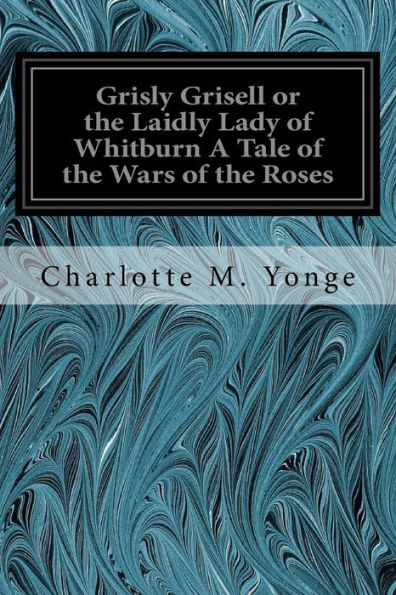 Grisly Grisell Or The Laidly Lady Of Whitburn A Tale Of The Wars Of The Roses