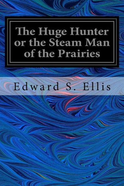 The Huge Hunter Or The Steam Man Of The Prairies