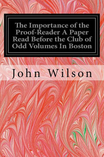 The Importance Of The Proof-Reader A Paper Read Before The Club Of Odd Volumes In Boston