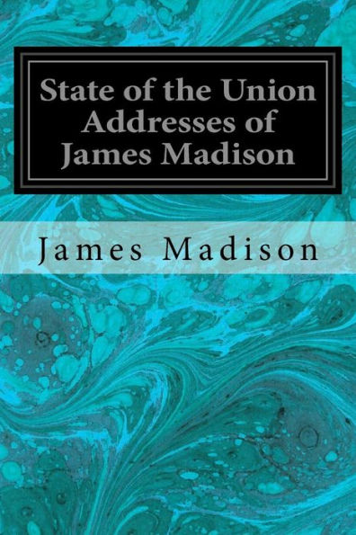 State Of The Union Addresses Of James Madison