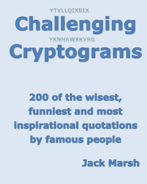 Challenging Cryptograms: 200 Of The Wisest, Funniest And Most Inspirational Quotations By Famous People