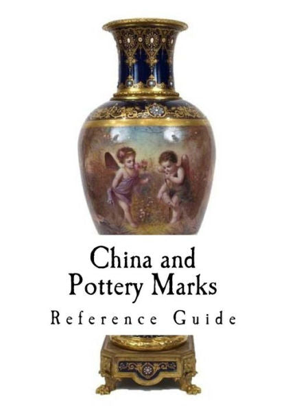 China And Pottery Marks: A Reference Guide To Antique And Collectables