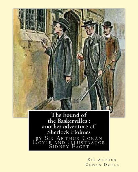 The Hound Of The Baskervilles : Another Adventure Of Sherlock Holmes, Illustrated: By Sir Arthur Conan Doyle And Illustrator Sidney Paget,Sidney ... Conan Doyle's Sherlock Holmes Stories .