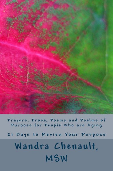 Prayers, Prose, Poems And Psalms Of Purpose For People Who Are Aging: 21 Days To Review And Rediscover Your Purpose (Prayers, Prose, Poems And Psalms In Finding Purpose)