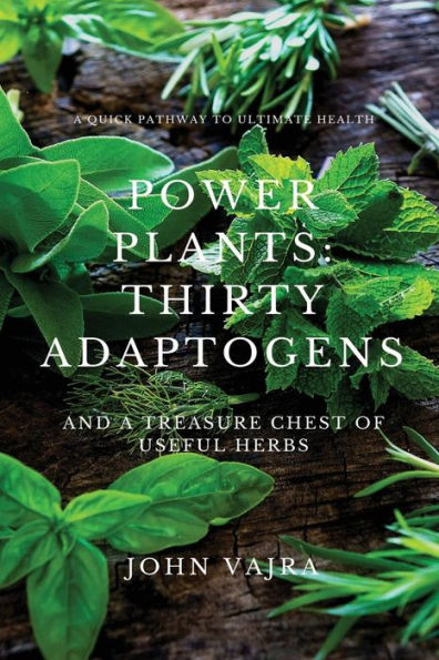 Power Plants: Thirty Adaptogens: And A Treasure Chest Of Useful Herbs