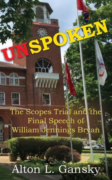 Unspoken: The Scopes Trial And The Final Speech Of William Jennings Bryan