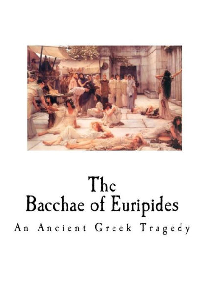 The Bacchae Of Euripides: An Ancient Greek Tragedy (Euripides - Greek Tragedy)