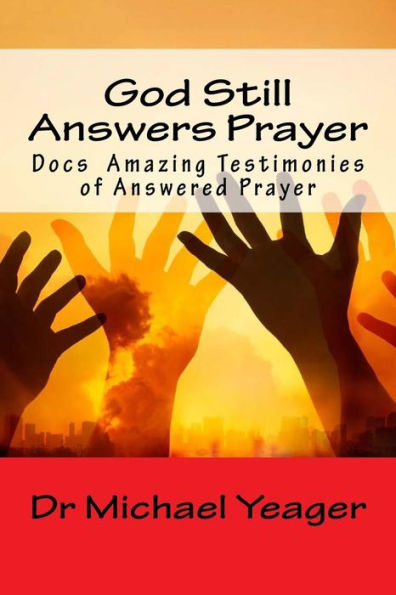 God Still Answers Prayer: Docs (50) Amazing Testimonies Of Answered Prayer
