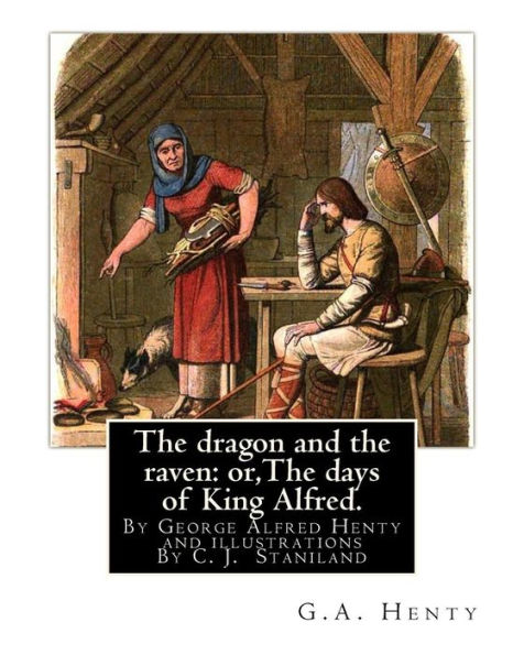 The Dragon And The Raven: Or,The Days Of King Alfred. Historical Adventure Stori: By G.A.(George Alfred)Henty And Illustrations By Staniland, C. J. (Charles Joseph) (1838-1916)
