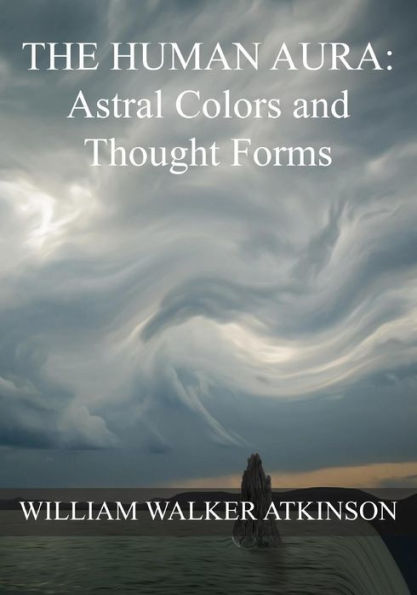 The Human Aura: Astral Colors And Thought Forms - 9781535373869