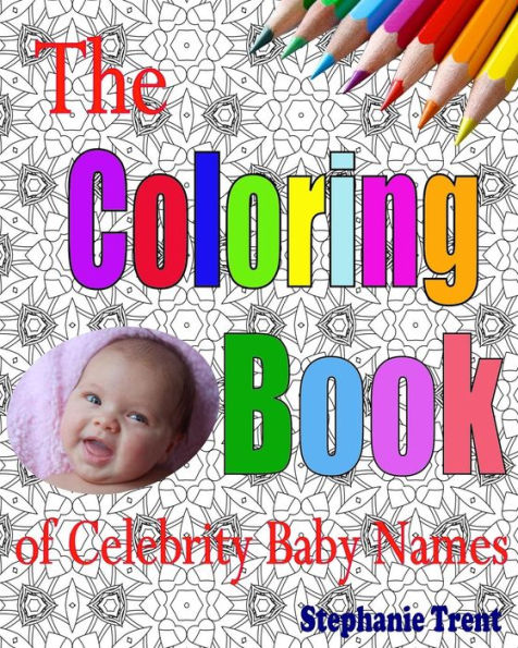 The Coloring Book Of Celebrity Baby Names: The Adult Coloring Book Of Choosing A Celebrity Baby Name