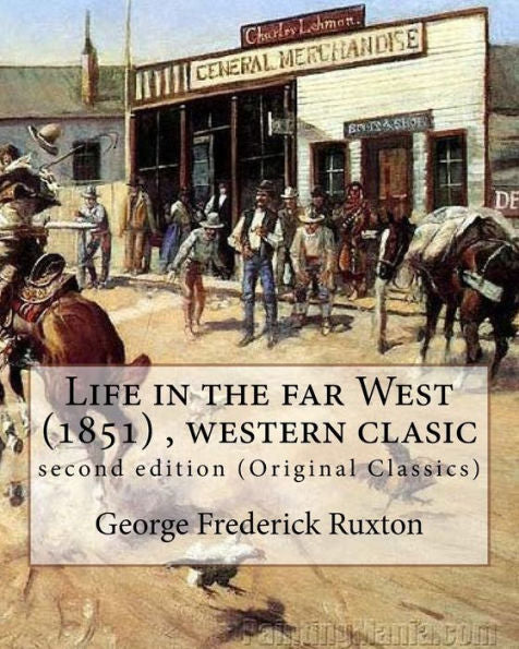 Life In The Far West (1851) By George Frederick Ruxton (A Western Clasic): Second Edition (Original Classics)