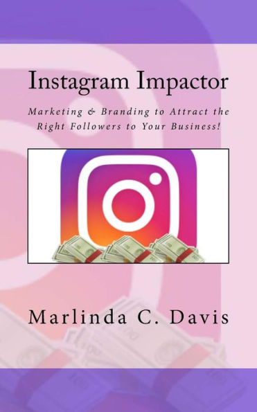 Instagram Impactor: Instagram Impactor: Marketing & Branding To Attract The Right Followers To Your Business!