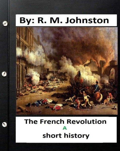 The French Revolution : A Short History. By: R. M. Johnston
