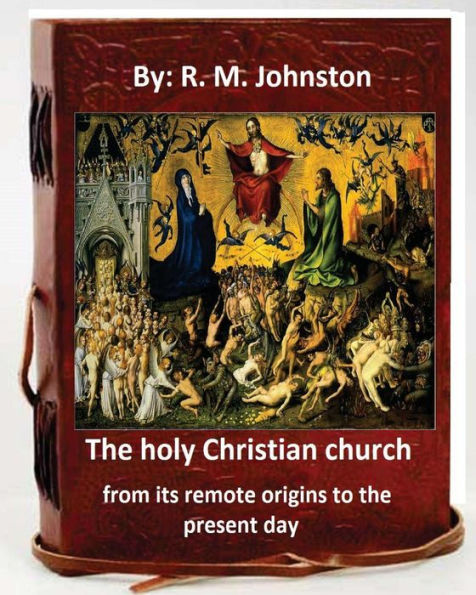 The Holy Christian Church From Its Remote Origins To The Present Day. By: R. M. Johnston