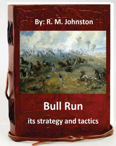 Bull Run; Its Strategy And Tactics.By: R. M. Johnston