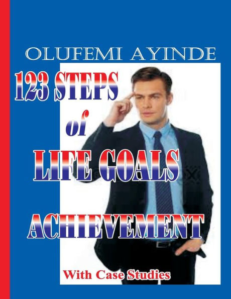 123 Steps Of Life Goals Achievement: With Case Studies