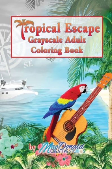 Tropical Escape Grayscale Adult Coloring Book - 9781535428187