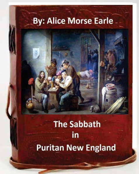 The Sabbath In Puritan New England.By: Alice Morse Earle (Original Version)
