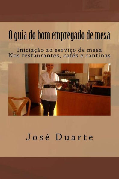 O Guia Do Bom Empregado De Mesa: Iniciação Ao Serviço De Mesa Nos Restaurantes, CafEs E Cantinas (Portuguese Edition)
