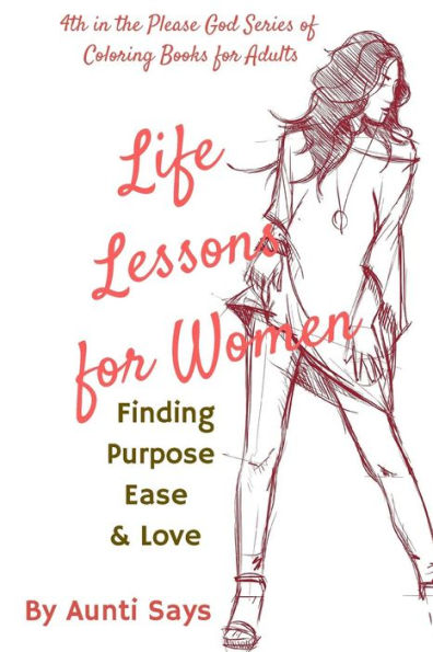 Life Lessons For Women: Finding Purpose Ease & Love (Please God Series)