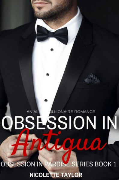 Obsession In Antigua: (Obsession In Paradise, Book One) ((An Alpha Billionaire Romance))