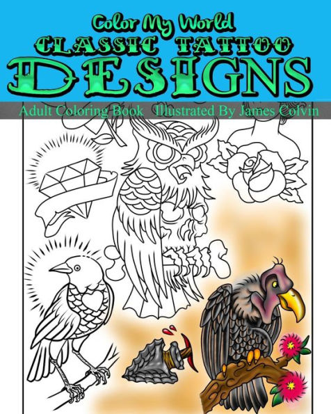 Color My World Classic Tattoo Designs: Adult Coloring Book Illustrated By James Colvin