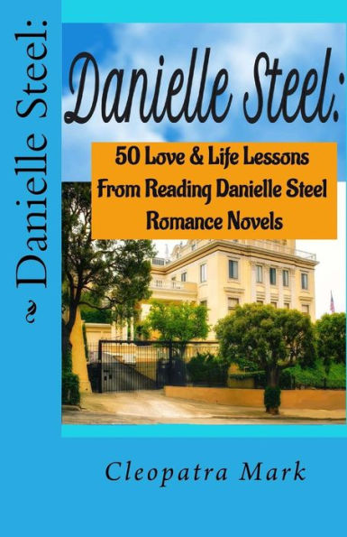 Danielle Steel:: 50 Love And Life Lessons From Reading Danielle Steel Romance Nov (Volume 1)