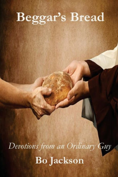 Beggar's Bread: Devotions From An Ordinary Guy