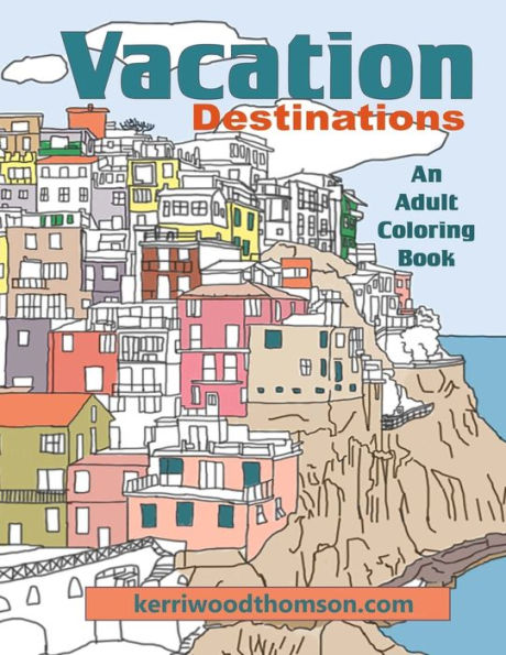 Vacation Destinations: An Adult Coloring Book
