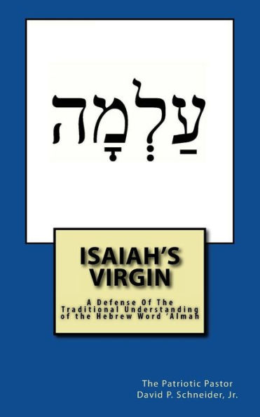 Isaiah's Virgin: A Defense Of The Traditional Understanding Of The Hebrew Word 'Almah